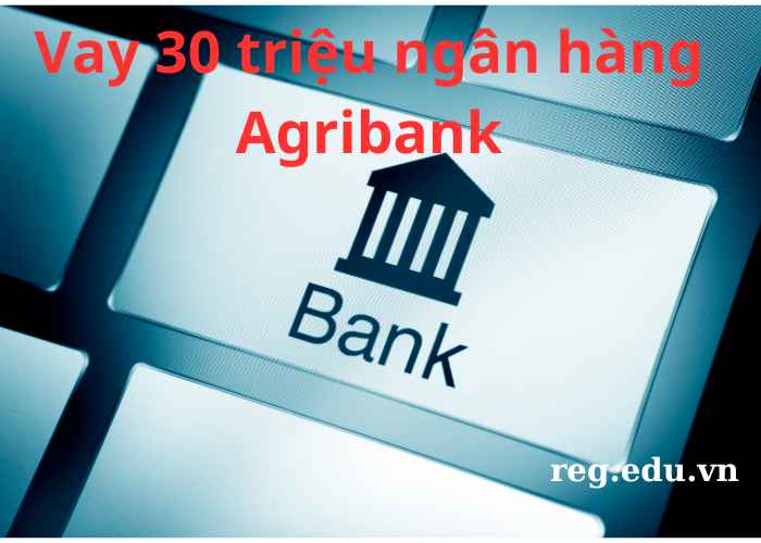 Vay 30 triệu ngân hàng Agribank